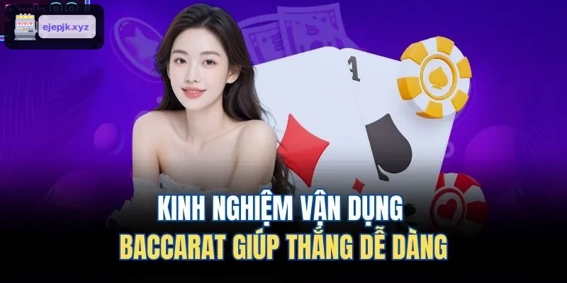 Kinh nghiệm vận dụng Baccarat giúp thắng dễ dàng